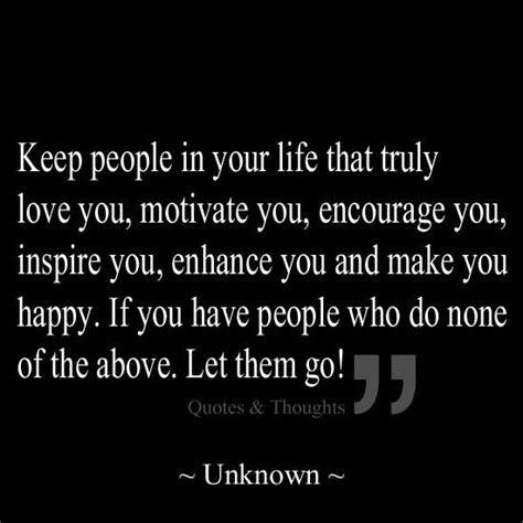 keep people in your life that truly love you motivate you encourage you inspire you enhance