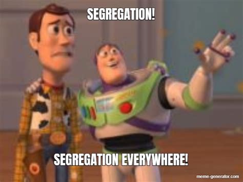 segregation segregation everywhere meme generator