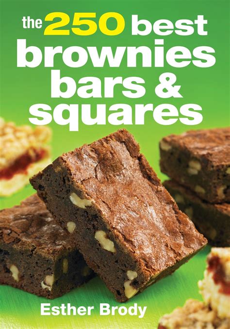 The 250 Best Brownies Bars And Squares Cookbook By Esther Brody