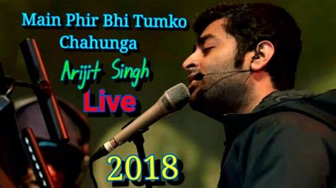 Main Phir Bhi Tumko Chahunga Arijit Singh Live 2018 Arijit Singh Live