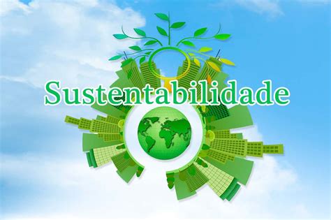 Sustentabilidade Conceito Tipos Exemplos Sustentabilidade Na