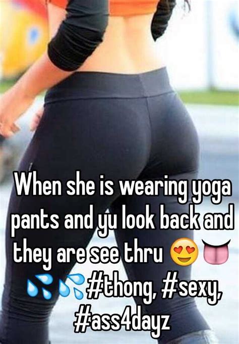 when she is wearing yoga pants and yu look back and they are see thru 😍👅💦💦 thong sexy ass4dayz