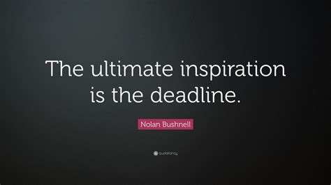nolan bushnell quote  ultimate inspiration   deadline  wallpapers quotefancy