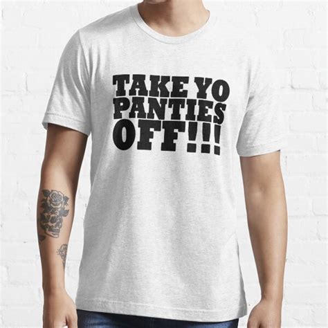 Take Yo Panties Off T Shirt Black T Shirt By Thesmile Redbubble