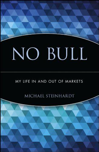 No Bull My Life In And Out Of Markets By Michael Steinhardt