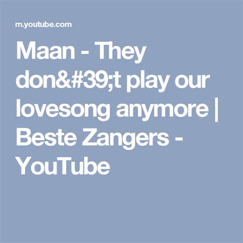 maan  dont play  lovesong anymore beste zangers youtube zangers