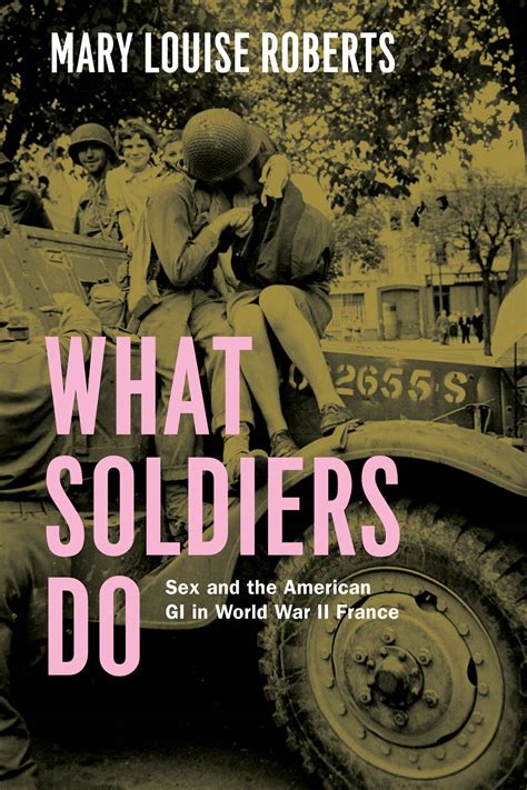 What Soldiers Do Sex And The American Gi In World War Ii France Roberts