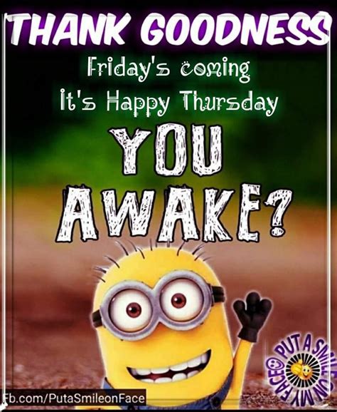 goodness fridays coming  happy thursday  awake