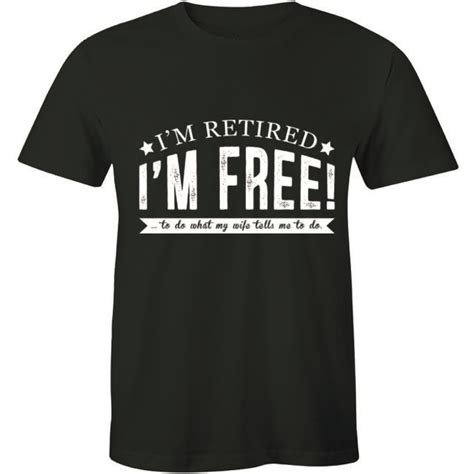 i m retired i m free to do what my wife tells me to do men s t shirt