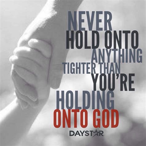 Never Hold Onto Anything Tighter Than Youre Holding Onto God [daystar