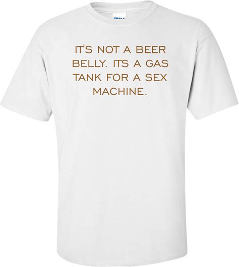 It S Not A Beer Belly Its A Gas Tank For A Sex Machine