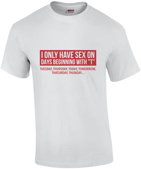 I Only Have Sex On Days Begining T Funny T Shirt