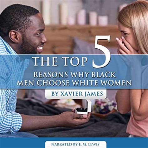 the top 5 reasons why black men choose white women by xavier james
