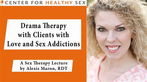 Drama Therapy With Love And Sex Addictions Alexis Maron