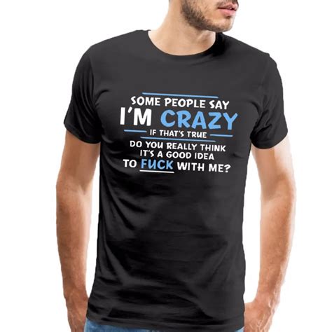 people say i m crazy novelty offensive adult humor sarcastic funny t