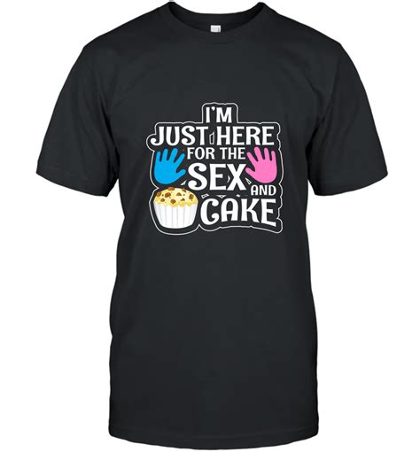I M Just Here For The Sex And Cake Gender Reveal Shirt T Shirt