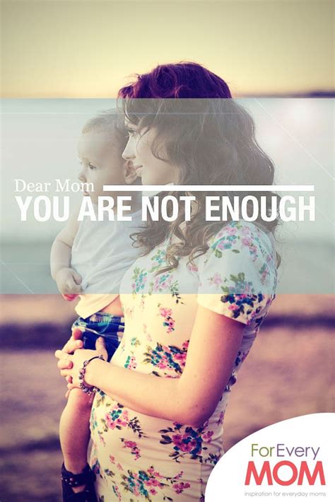 Dear Mom Heres Why You Are Not Enough And Never Will Be For Every Mom