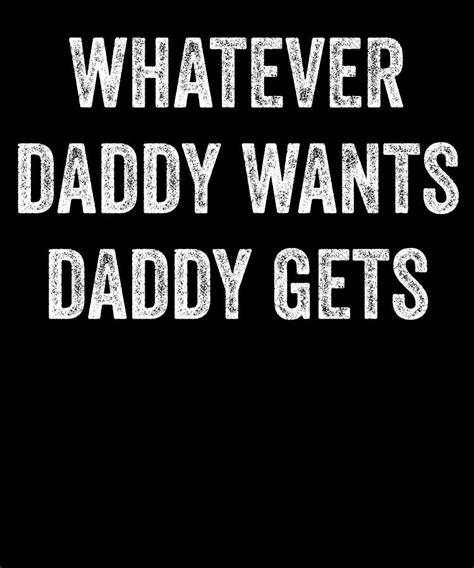 whatever daddy wants daddy gets digital art by jane keeper fine art