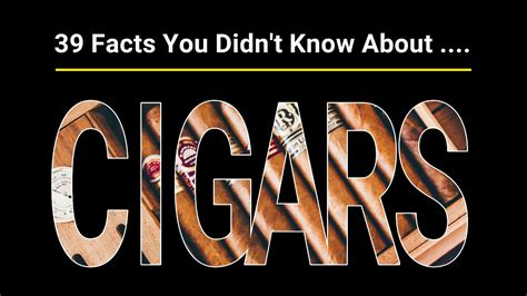 39 Amazing Facts You Didn T Know About Cigars Youtube