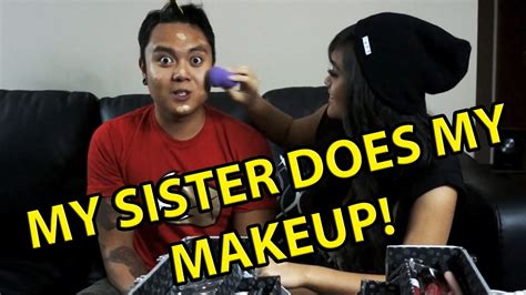 My Sister Does My Makeup Youtube
