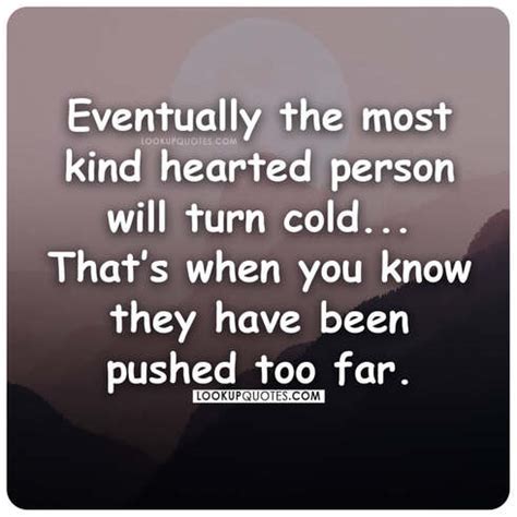 eventually   kind hearted person  turn cold