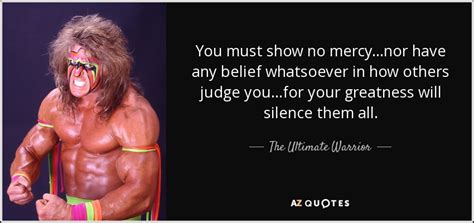 The Ultimate Warrior Quote You Must Show No Mercy Nor Have Any