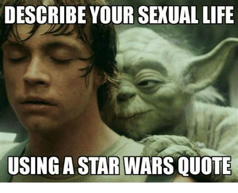 Describe Your Sexual Life Using A Star Wars Quote Meme On Me Me