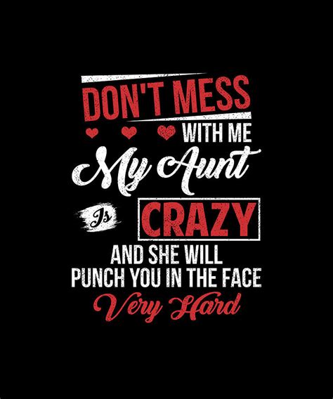don t mess with me my aunt is crazy and she will punch you in the face