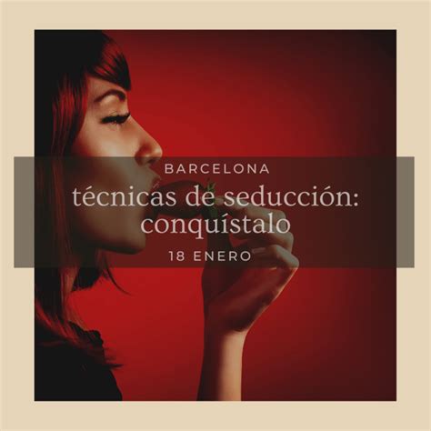 técnicas de seducción femenina ¡conquístalo sex academy barcelona