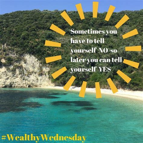 sometimes you have to tell yourself no so later you can tell yourself yes wealthywednesday