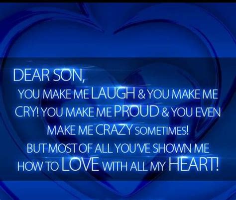 dear son you make me laugh and you make me cry you make me proud and you even make me crazy