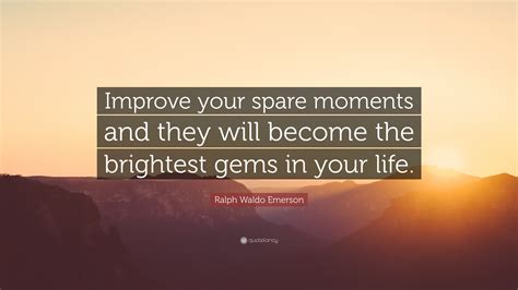 ralph waldo emerson quote improve  spare moments      brightest gems