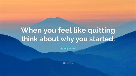 Anonymous Quote “when You Feel Like Quitting Think About