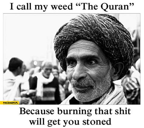 I Call My Weed Quran Because Burning It Will Get You Stoned
