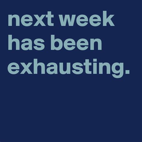 Next Week Has Been Exhausting Post By Graceyo On Boldomatic