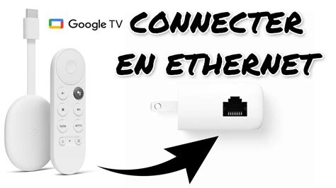 chromecast google tv connecter votre chromecast en connection ethernet rj youtube