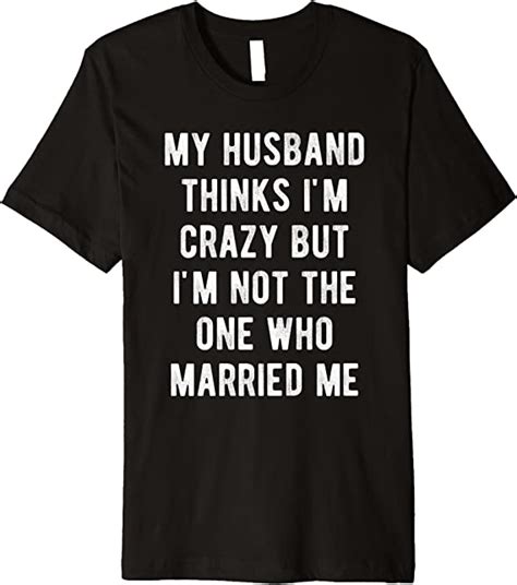 my husband thinks i m crazy funny quote saying wife meme