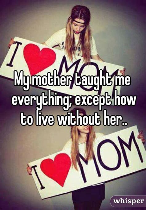 my mother taught me everything except how to live without her