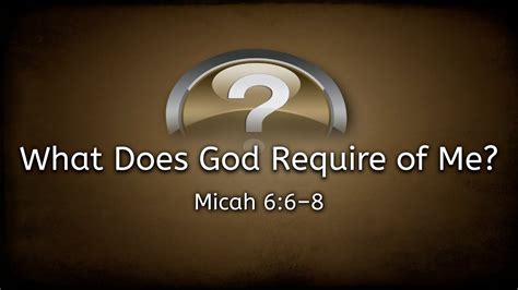 What Does God Require Of Me Youtube