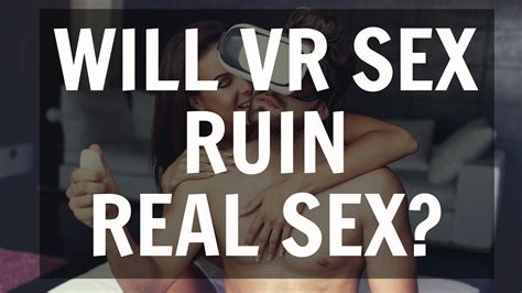 Will Virtual Reality Sex Ruin Real Sex Youtube