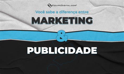 Você Sabe O Que é Marketing E O Que é Publicidade Entenda A Diferença