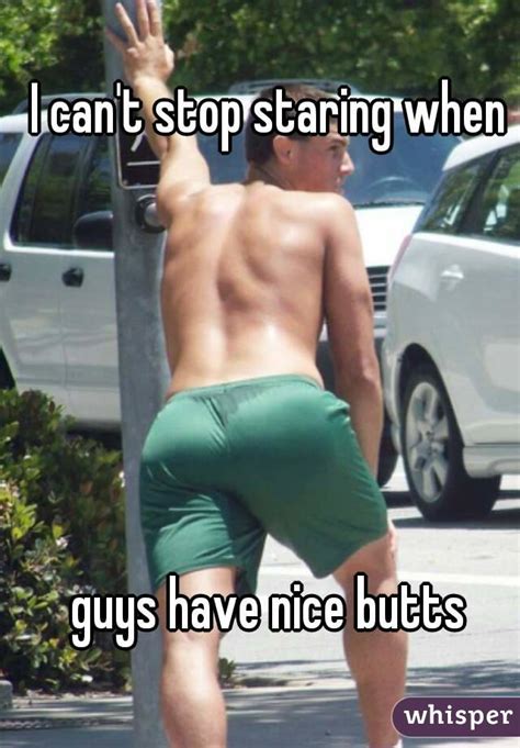 I Can T Stop Staring When Guys Have Nice Butts