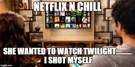 Image Tagged In Netflix N Chill Scumbag Netflix Netflix Twilight Imgflip
