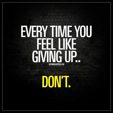 every time you feel like giving up don t inspirational quotes