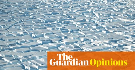 The Guardian View On An Ice Sheet Collapse Threatening The World’s