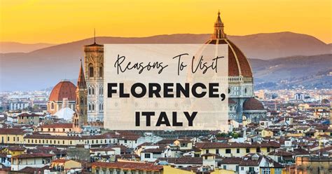 reasons  visit florence italy      lifetime