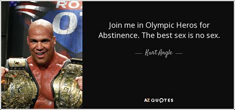 Kurt Angle Quote Join Me In Olympic Heros For Abstinence The Best Sex