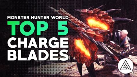 Monster Hunter World Top 5 Charge Blades Youtube