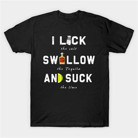 I Lick Swallow And Suck Funny Tequila Drinking T I Lick Swallow