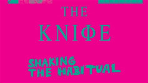 The Knife Shaking The Habitual Album Review Pitchfork